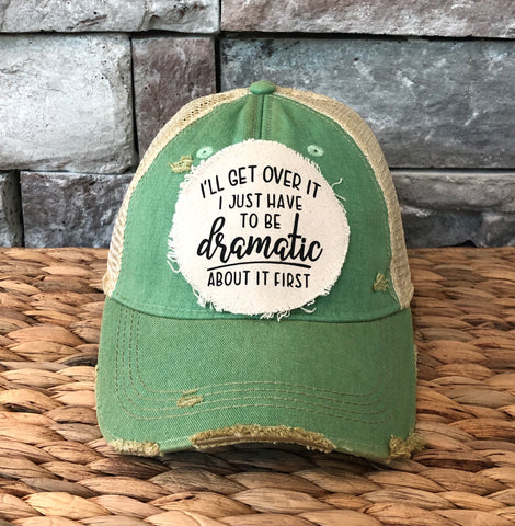I'll Get Over It I Just Have to be Dramatic About it First Hat