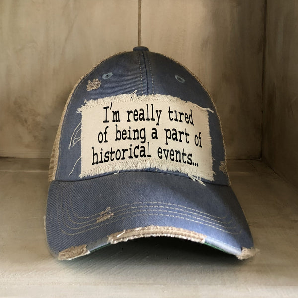 I'm Really Tired of Being Part of Historical Events Hat, Funny Hat